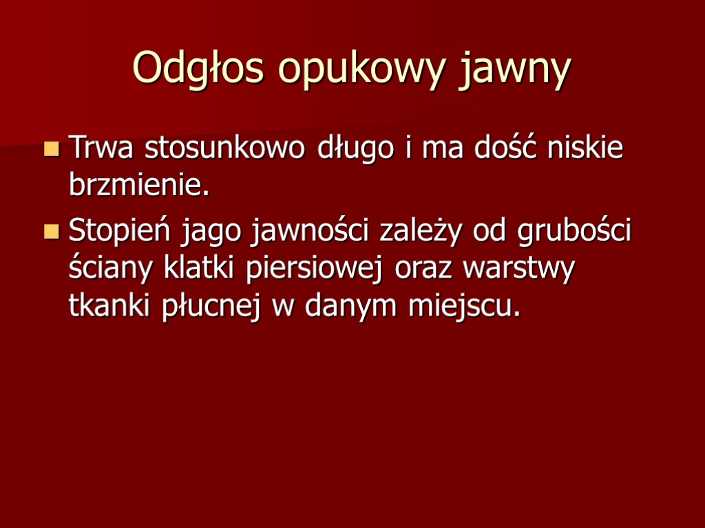 Odgłos opukowy jawny Trwa stosunkowo długo i ma dość niskie brzmienie. Stopień jago jawności